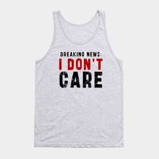 BREAKING NEWS: I Don't Care - Funny sarcastic design Tank Top